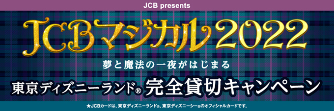 JCBマジカル2022 夢と魔法の一夜がはじまる 東京ディズニーランド完全貸切キャンペーン